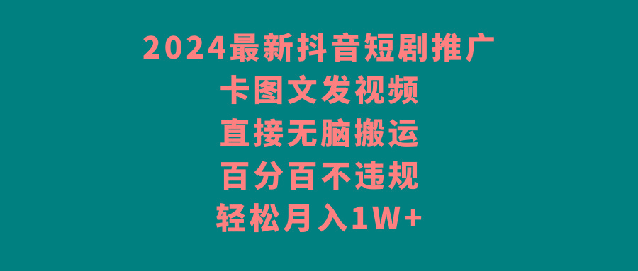 2024最新抖音短剧推广，卡图文发视频，直接无脑搬，百分百不违规，轻松月入1W+-87创业网