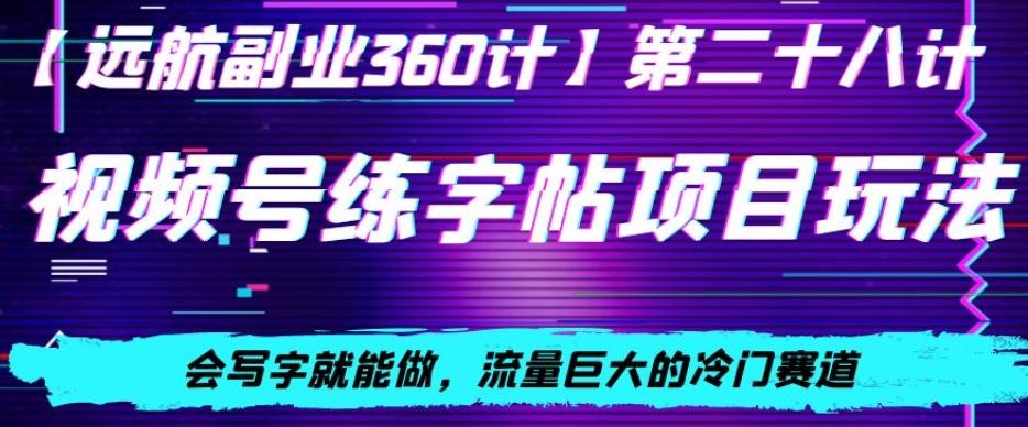 视频号练字帖项目玩法，会写字就能做，流量巨大的冷门赛道，轻松日入200-87创业网