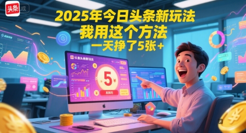2025年今日头条新玩法，我用这个方法，一天挣了5张+-87创业网