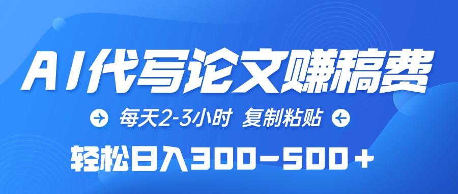 (10042期)AI代写论文赚稿费，每天2-3小时，复制粘贴，轻松日入300-500＋-87创业网