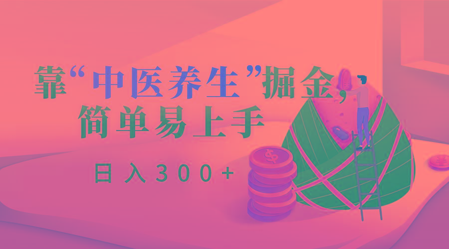 靠“中医养生”掘金，月入过万，简单易上手(附送7000份中医养生资料)-87创业网