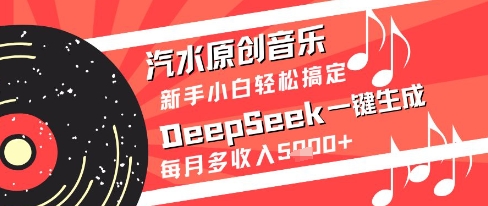 汽水原创音乐DeepSeek一键生成新手小白轻松搞定每月多收入5k+【揭秘】-87创业网