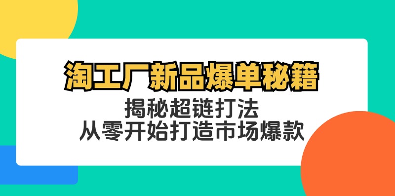 淘工厂新品爆单秘籍：揭秘超链打法，从零开始打造市场爆款-87创业网