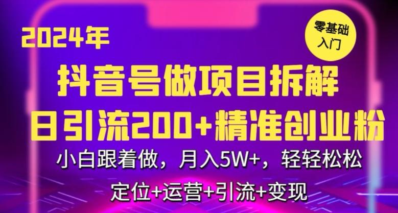 2024年抖音做项目拆解日引流300+创业粉，小白跟着做，月入5万，轻轻松松【揭秘】-87创业网