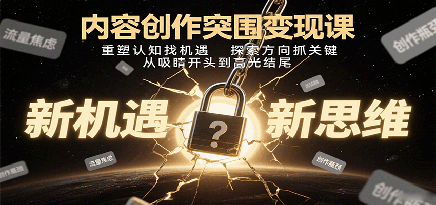 内容创作突围变现课：重塑认知找机遇，探索方向抓关键，从吸睛开头到高光结尾-87创业网