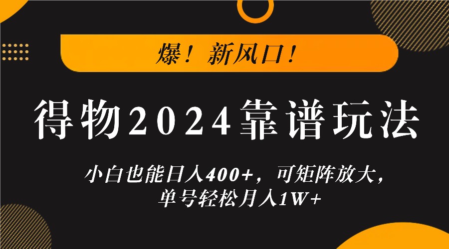 爆！新风口！小白也能日入400+，得物2024靠谱玩法，可矩阵放大，单号轻松月入1W+-87创业网