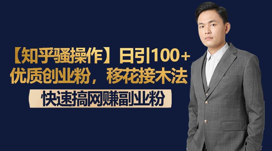 【知乎骚操作】日引100+优质创业粉，移花接木法，快速搞网赚副业粉-87创业网