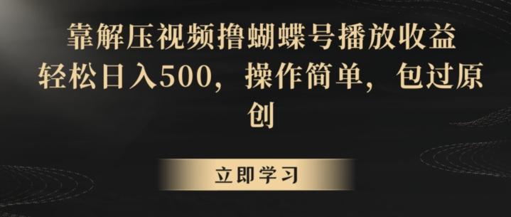 靠解压视频撸蝴蝶号播放收益，轻松日入500，操作简单，包过原创【揭秘】-87创业网