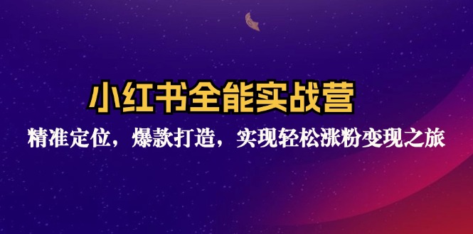 小红书全能实战营：精准定位，爆款打造，实现轻松涨粉变现之旅-87创业网