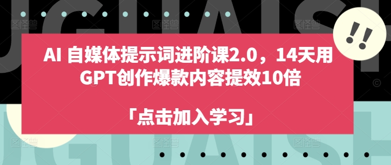 AI自媒体提示词进阶课2.0，14天用 GPT创作爆款内容提效10倍-87创业网