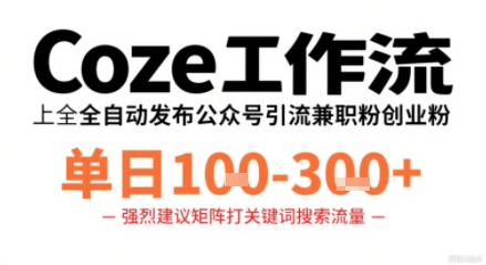 Coze工作流一键发布高质量公众号引流兼职粉代发粉，单日1-3张-87创业网