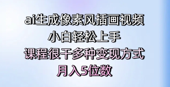 ai生成像素风插画视频，小白轻松上手，课程很干多种变现方式，月入5位数-87创业网