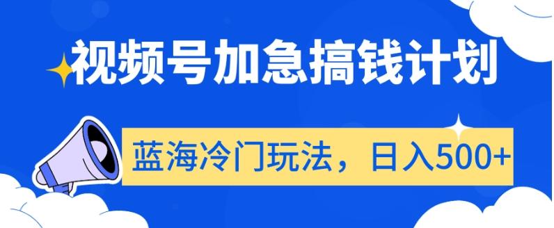 视频号加急搞钱计划，蓝海冷门玩法，日入500+【揭秘】-87创业网