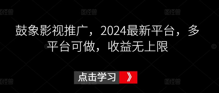 鼓象影视推广，2024最新平台，多平台可做，收益无上限【揭秘】-87创业网