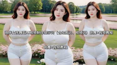 微胖女孩舞蹈AI视频制作提示词(含绘图词、视频词) 跳舞+视频教程-87创业网