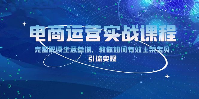 电商运营实战课程：完整解读生意参谋，教你如何有效上架宝贝，引流变现-87创业网