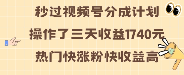 视频号分成计划操作了三天收益1740元 这类视频很好做，热门快涨粉快收益高【揭秘】-87创业网