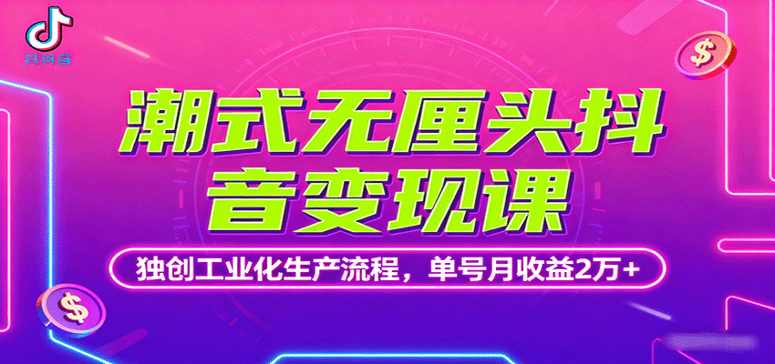 潮式无厘头抖音变现课，独创工业化生产流程，单号月收益2万+-87创业网