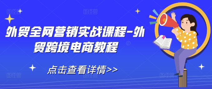 外贸全网营销实战课程-外贸跨境电商教程-87创业网