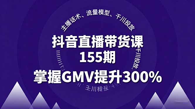 抖音直播带货课155期，主播话术、流量模型、千川投放，掌握GMV提升300%-87创业网
