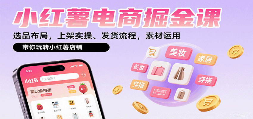 小红薯电商掘金课：选品布局，上架实操、发货流程，素材运用，带你玩转小红薯店铺-87创业网