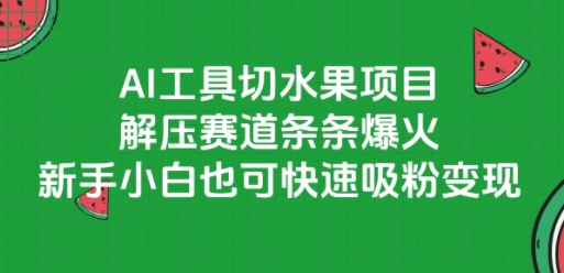 AI工具切水果项目，解压赛道条条爆火，新手小白也可快速吸粉变现-87创业网