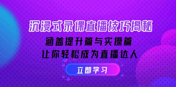 沉浸式-录课直播技巧揭秘：涵盖提升篇与实操篇, 让你轻松成为直播达人-87创业网