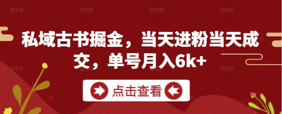 私域古书掘金，当天进粉当天成交，单号月入6k+-87创业网