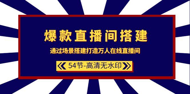 (9502期)爆款直播间-搭建：通过场景搭建-打造万人在线直播间(54节-高清无水印)-87创业网