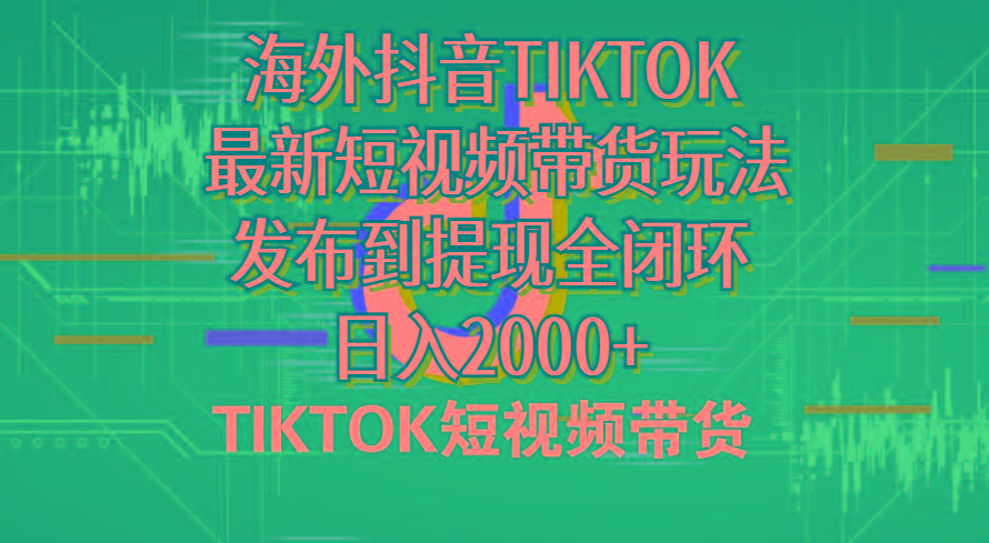 海外短视频带货，最新短视频带货玩法发布到提现全闭环，日入2000+-87创业网