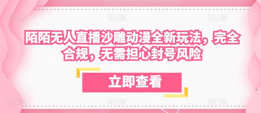 陌陌无人直播沙雕动漫全新玩法，完全合规，无需担心封号风险【揭秘】-87创业网