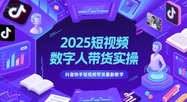 2025短视频数字人带货实操，抖音快手短视频带货最新教学-87创业网