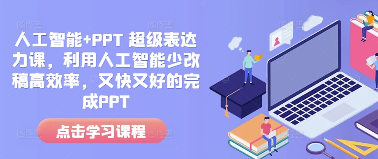 人工智能+PPT 超级表达力课，利用人工智能少改稿高效率，又快又好的完成PPT-87创业网