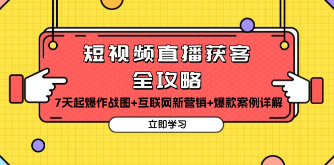 短视频直播获客全攻略：7天起爆作战图+互联网新营销+爆款案例详解-87创业网