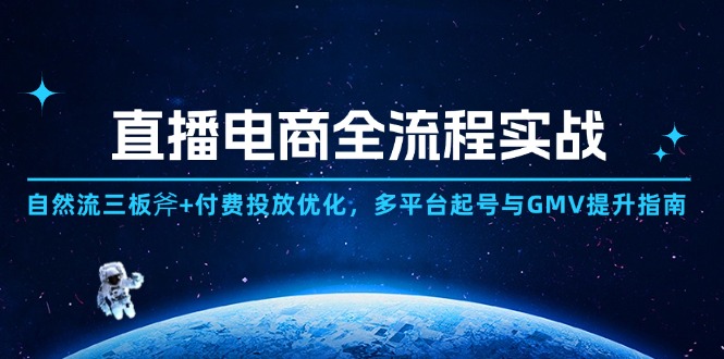 直播电商全流程实战：自然流三板斧+付费投放优化,多平台起号与GMV提升指南-87创业网