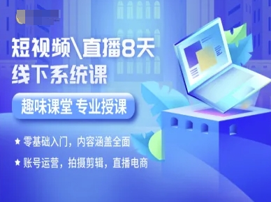 短视频直播8天线下系统课，零基础入门，内容涵盖全面，账号运营，拍摄剪辑，直播电商-87创业网