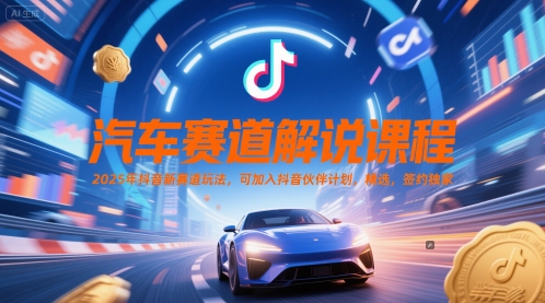 汽车赛道解说课程，2025年抖音新赛道玩法，可加入抖音伙伴计划，精选，签约独家-87创业网