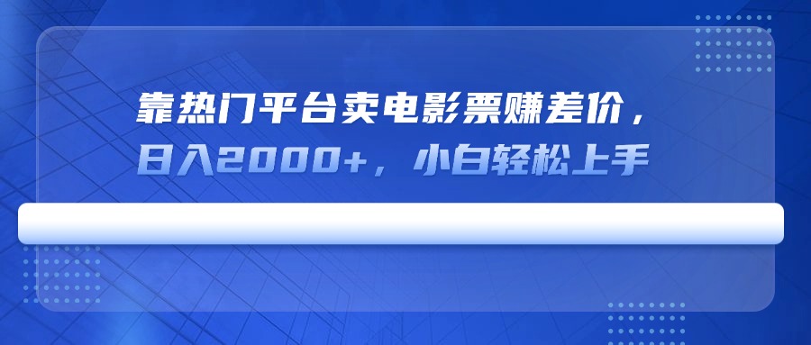 靠热门平台卖电影票赚差价，日入2000+，小白轻松上手-87创业网
