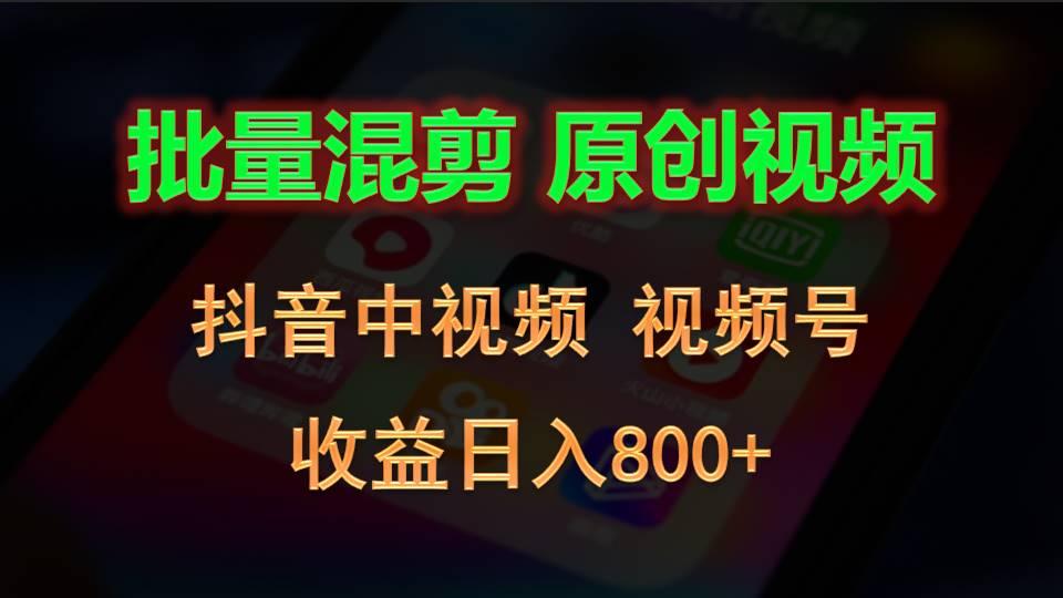 批量混剪生成原创视频，抖音中视频+视频号，收益日入800+-87创业网