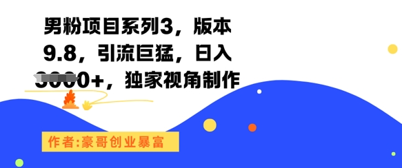 男粉项目系列3，版本9.8，引流巨猛，日入1k+，独家视角制作-87创业网