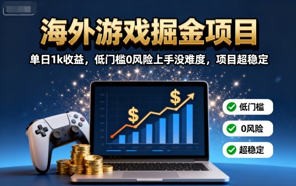海外游戏掘金项目：单日1k收益，低门槛0风险上手没难度，项目超稳定【揭秘】-87创业网