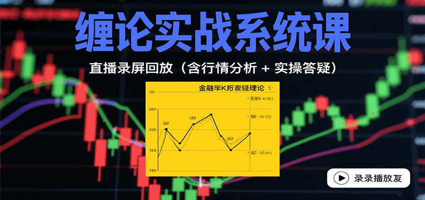 缠论实战系统课：直播录屏回放(含行情分析 + 实操答疑(更新8月)-87创业网