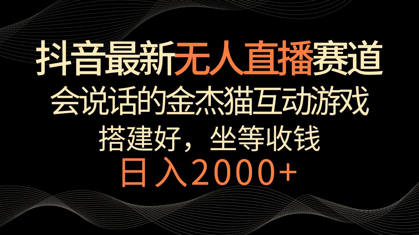 抖音最新无人直播赛道，日入2000+，会说话的金杰猫互动小游戏，礼物收不停-87创业网