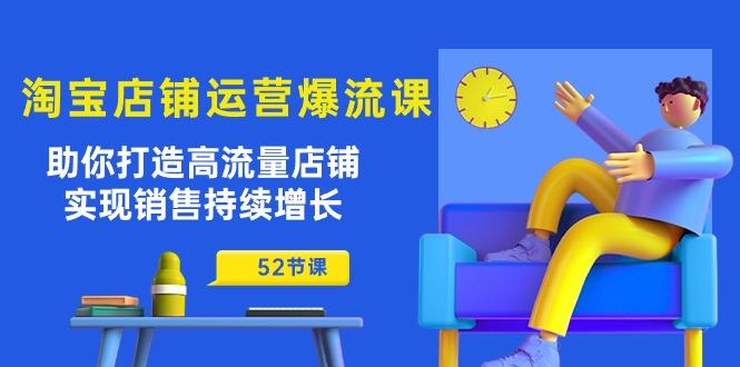 淘宝店铺运营爆流课：助你打造高流量店铺，实现销售持续增长(52节课-87创业网