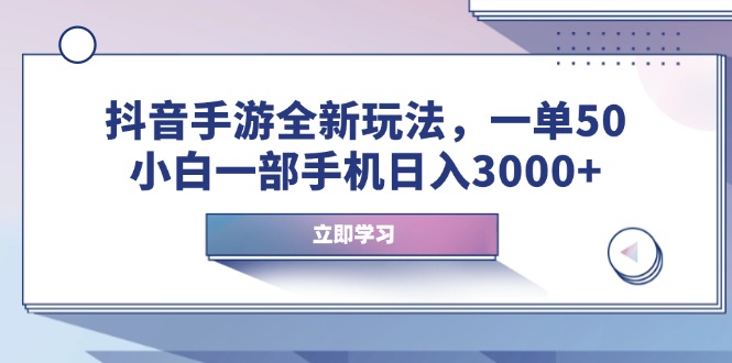 抖音手游全新玩法，一单50，小白一部手机日入3000+-87创业网