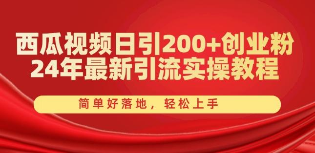 西瓜视频日引200+创业粉，24年最新引流实操教程，简单好落地，轻松上手【揭秘】-87创业网