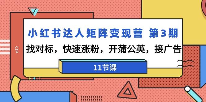 小红书达人矩阵变现营 第3期，找对标，快速涨粉，开蒲公英，接广告-11节课-87创业网