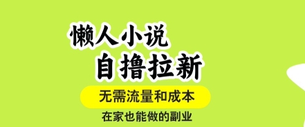 懒人小说自撸拉新，无需流量，一个账号一条作品就可以打爆收益，在家也能轻松做的副业【揭秘】-87创业网