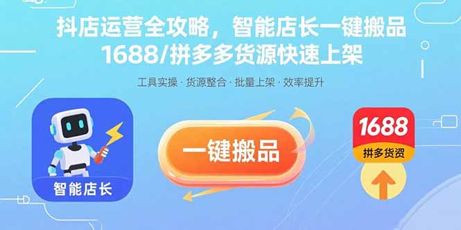 抖店运营全攻略，智能店长一键搬品，1688/拼多多货源快速上架-87创业网