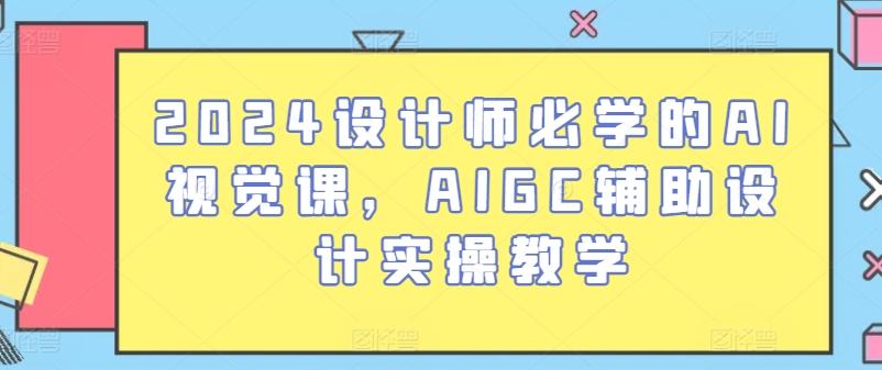 2024设计师必学的AI视觉课，AIGC辅助设计实操教学-87创业网